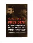 TVS.005609_TT_Fred Rosen_ Hank Garfield - Murdering the President _ Alexander Graham Bell and the Race to Save James Garfield-Potomac Books (2016).pdf.jpg